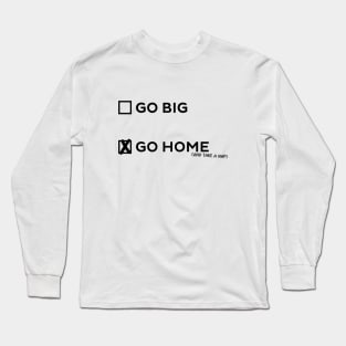 Go Big or Go Home Long Sleeve T-Shirt